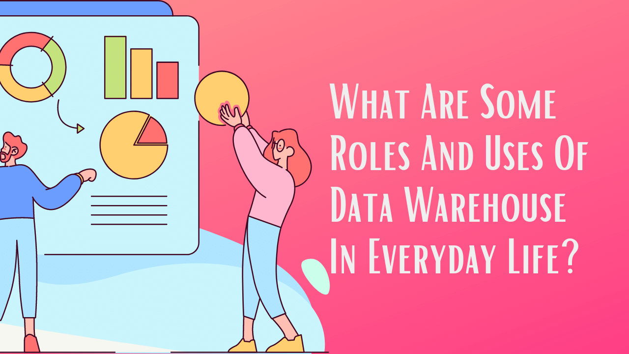 Roles-And-Uses-Of-Data-Warehouse