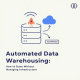 Automated Data Warehousing: How to Scale Without Managing Infrastructure 4 Automated Data Warehousing